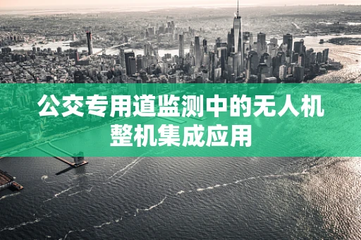 公交专用道监测中的无人机整机集成应用
