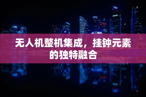 无人机整机集成，挂钟元素的独特融合