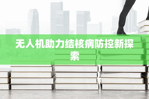 无人机助力结核病防控新探索