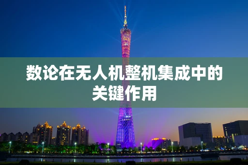 数论在无人机整机集成中的关键作用