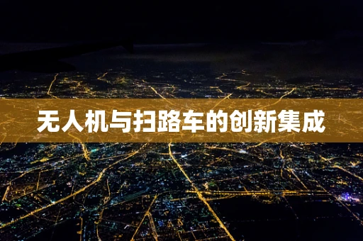 无人机与扫路车的创新集成