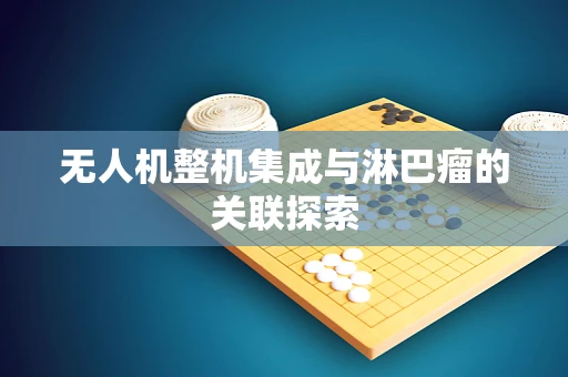 无人机整机集成与淋巴瘤的关联探索