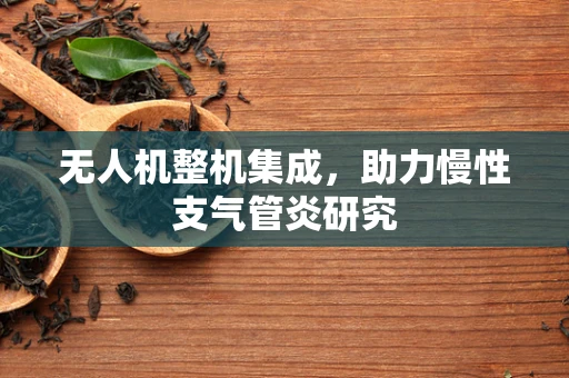 无人机整机集成，助力慢性支气管炎研究