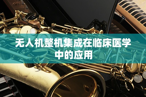 无人机整机集成在临床医学中的应用