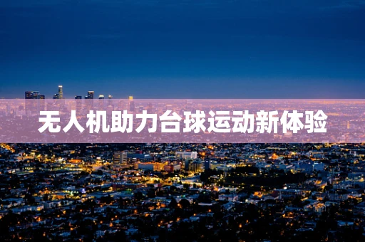 无人机助力台球运动新体验