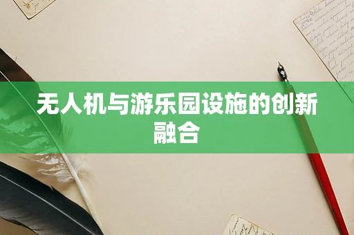 无人机与游乐园设施的创新融合