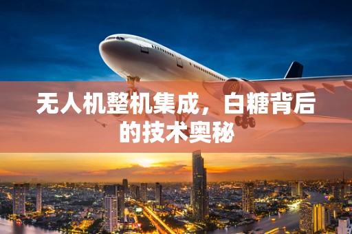 无人机整机集成，白糖背后的技术奥秘
