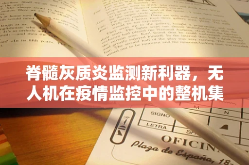 脊髓灰质炎监测新利器，无人机在疫情监控中的整机集成挑战